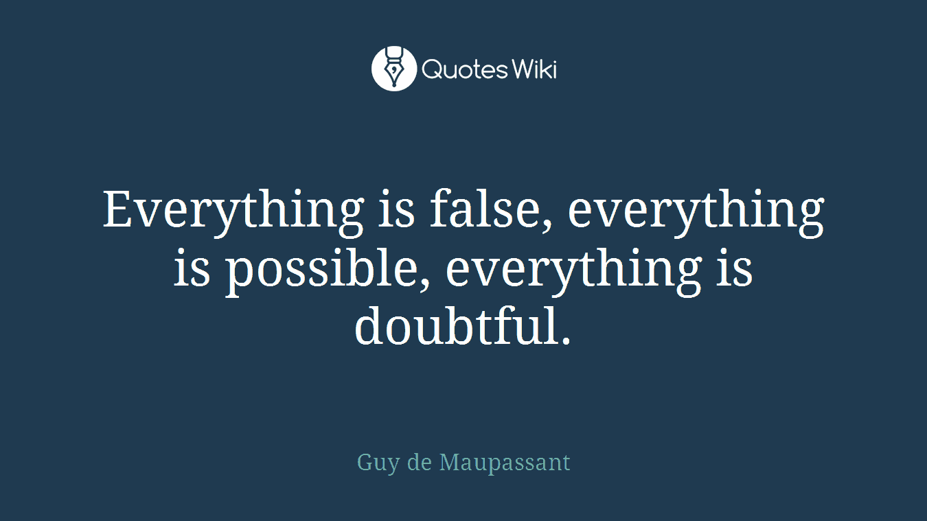 Everything is false, everything is possible, everything is doubtful.