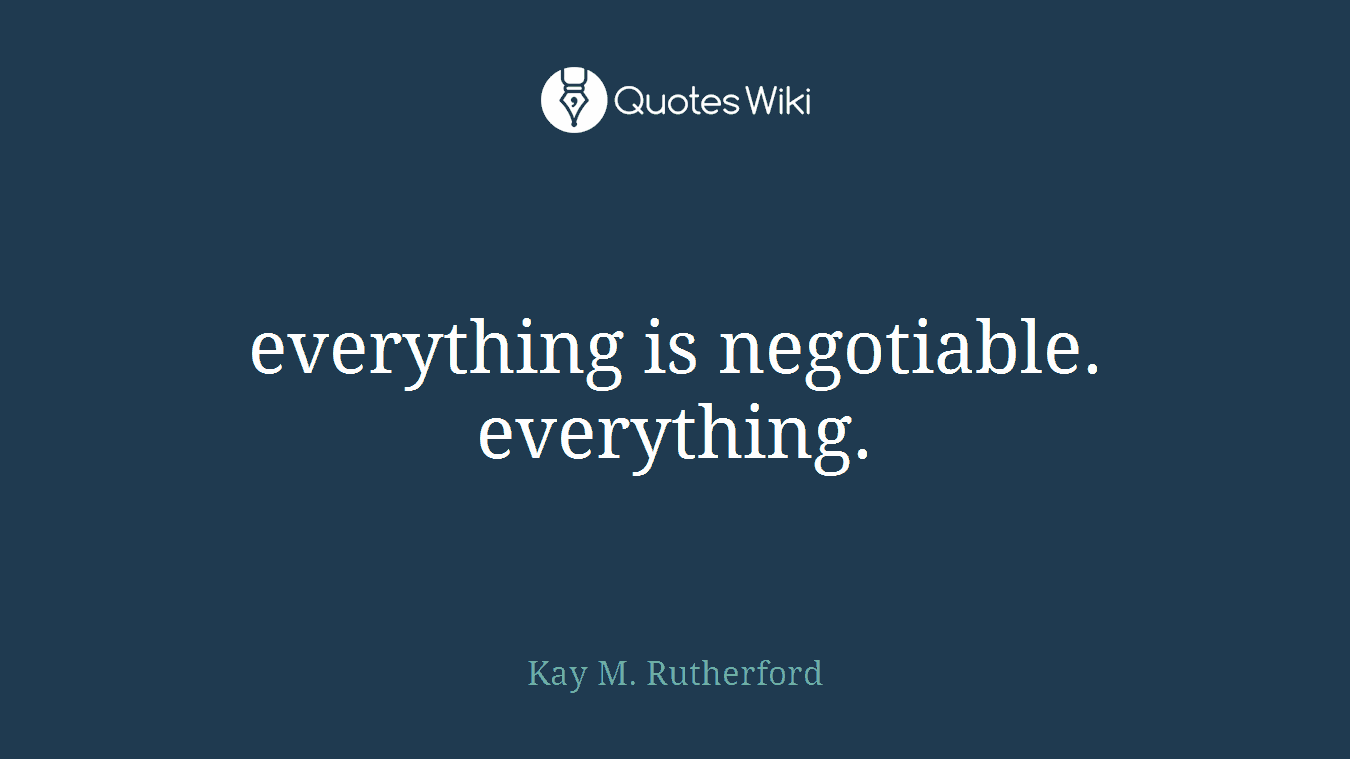 everything is negotiable. everything.