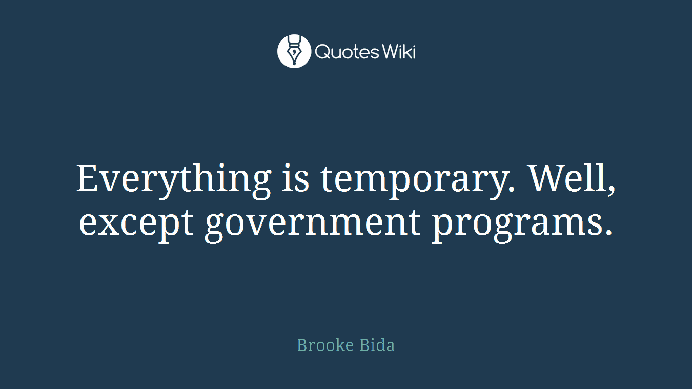 Everything is temporary. Well, except government programs.