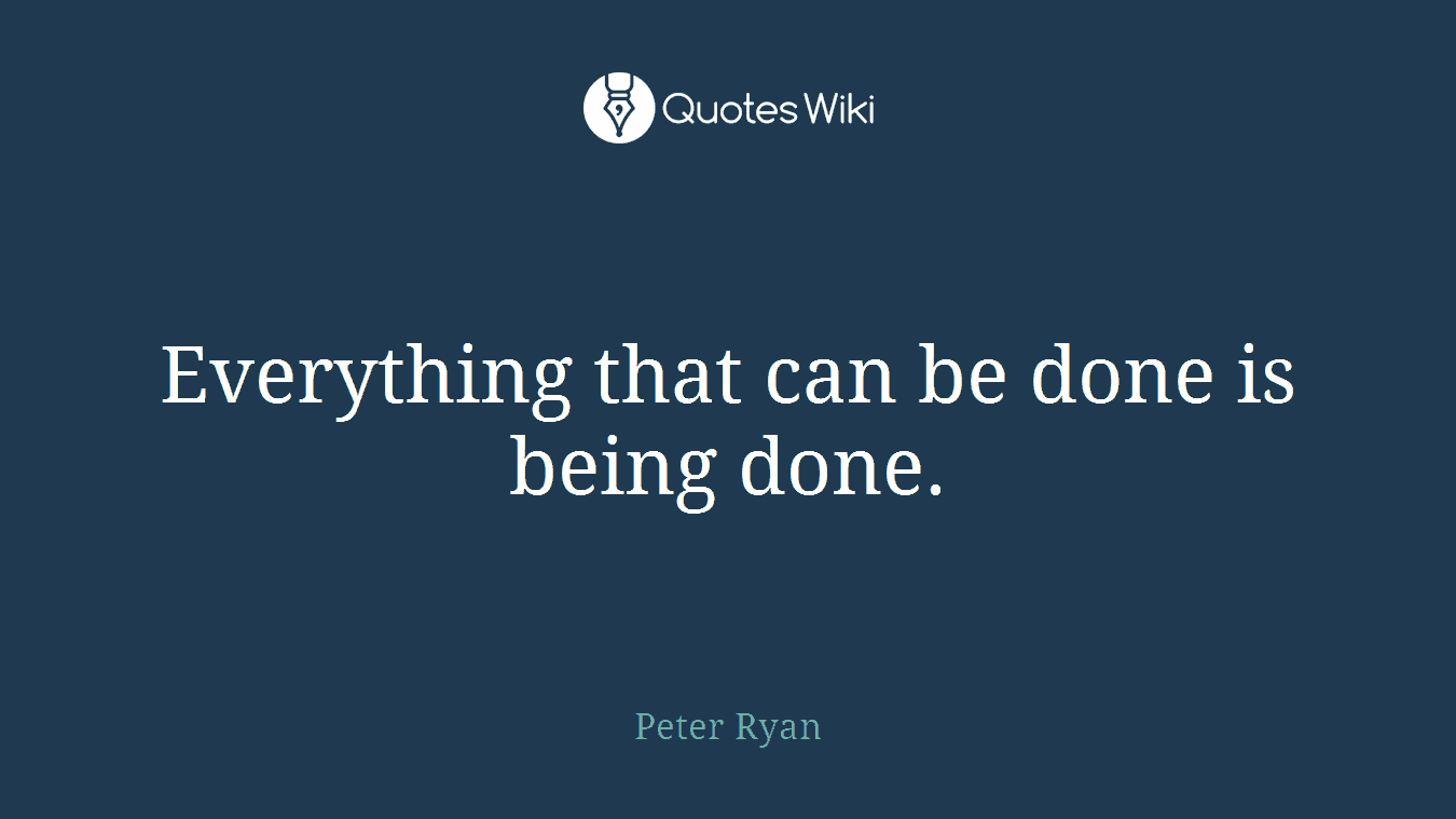 Everything that can be done is being done.