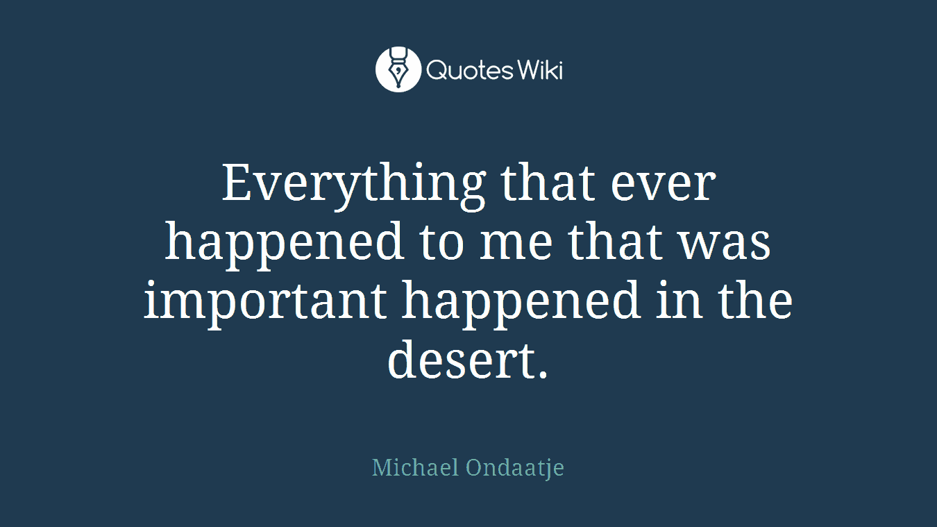 Everything that ever happened to me that was important happened in the desert.