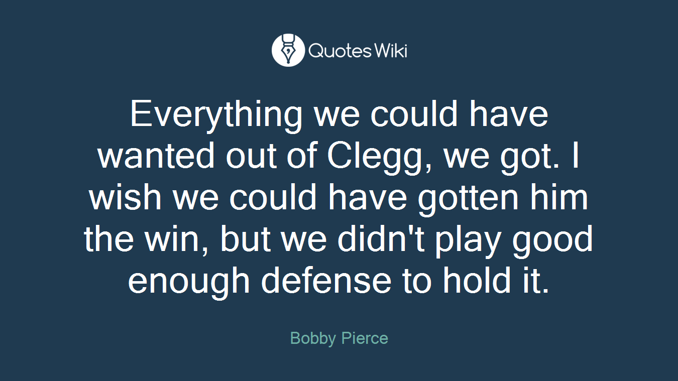 Everything we could have wanted out of Clegg, we got. I wish we could have gotten him the win, but we didn't play good enough defense to hold it.