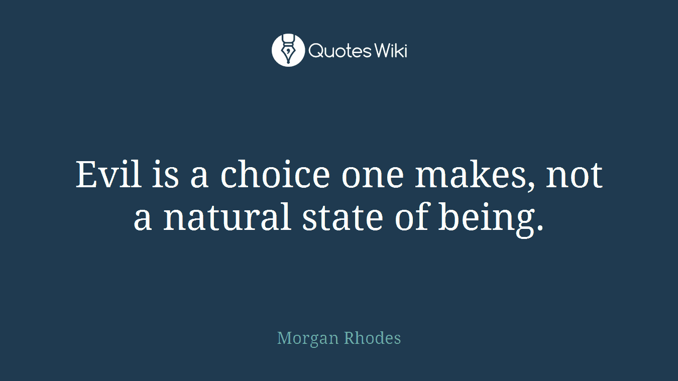 Evil is a choice one makes, not a natural state of being.