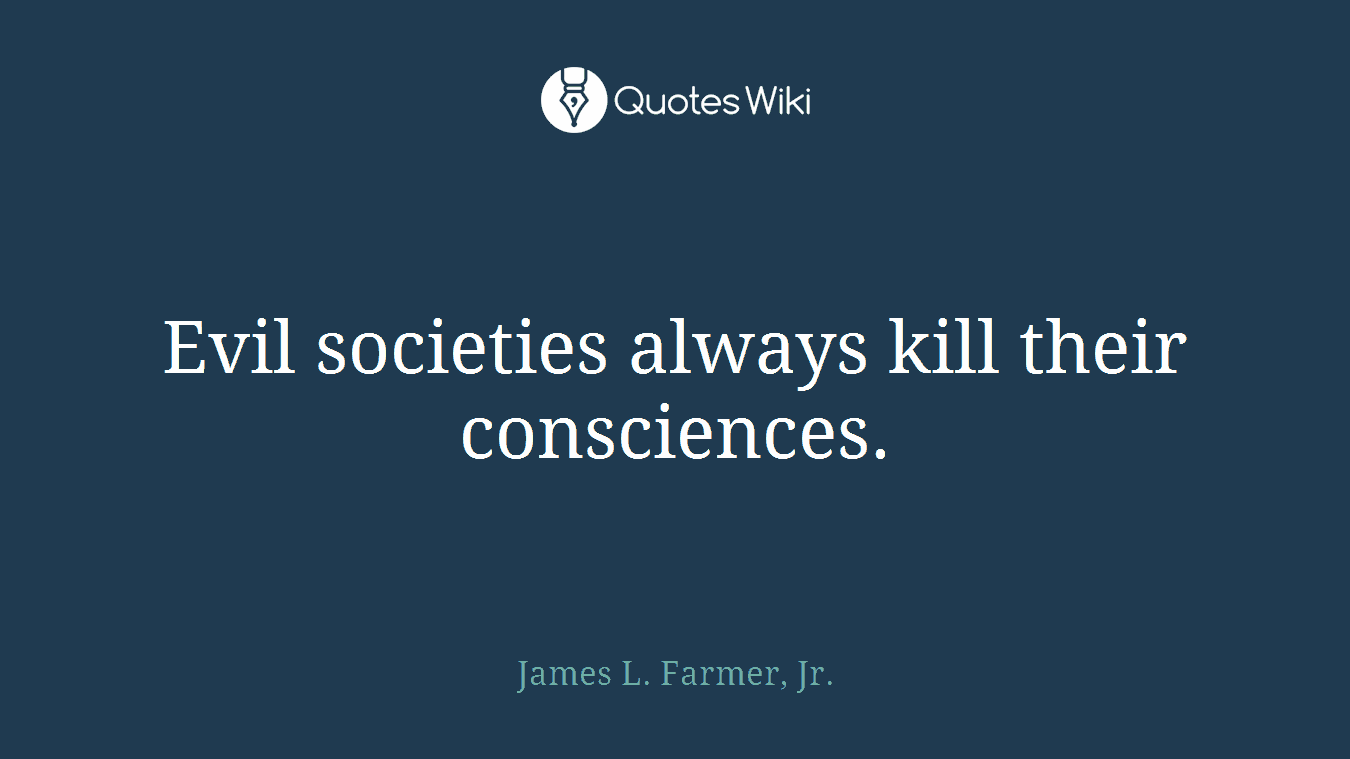 Evil societies always kill their consciences.