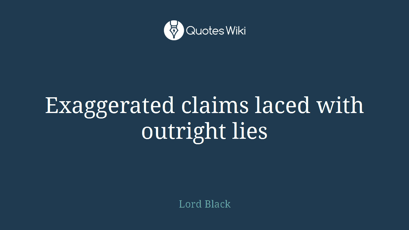 Exaggerated claims laced with outright lies