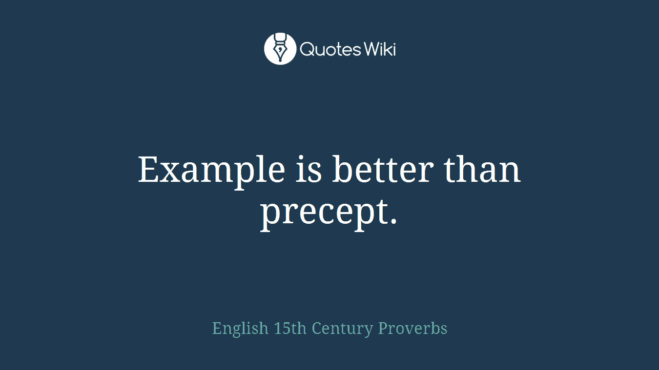 Example is better than precept.