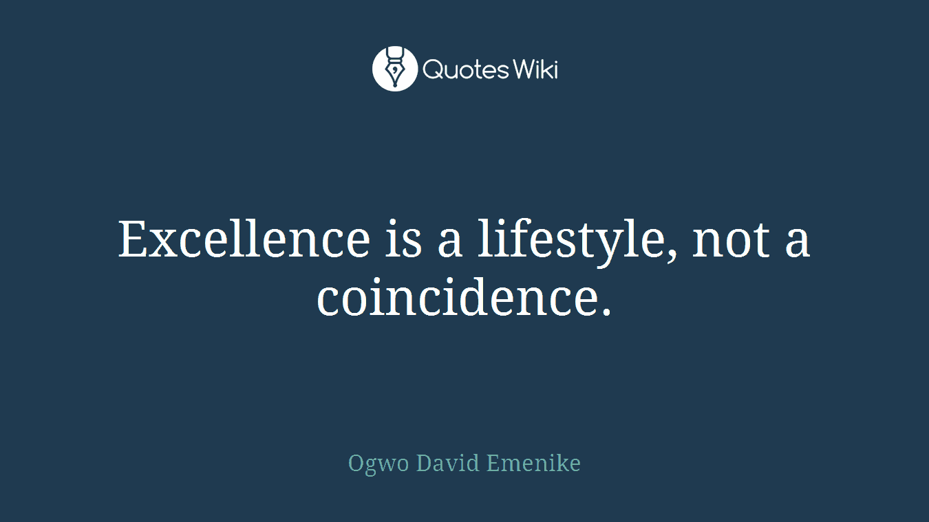 Excellence is a lifestyle, not a coincidence.