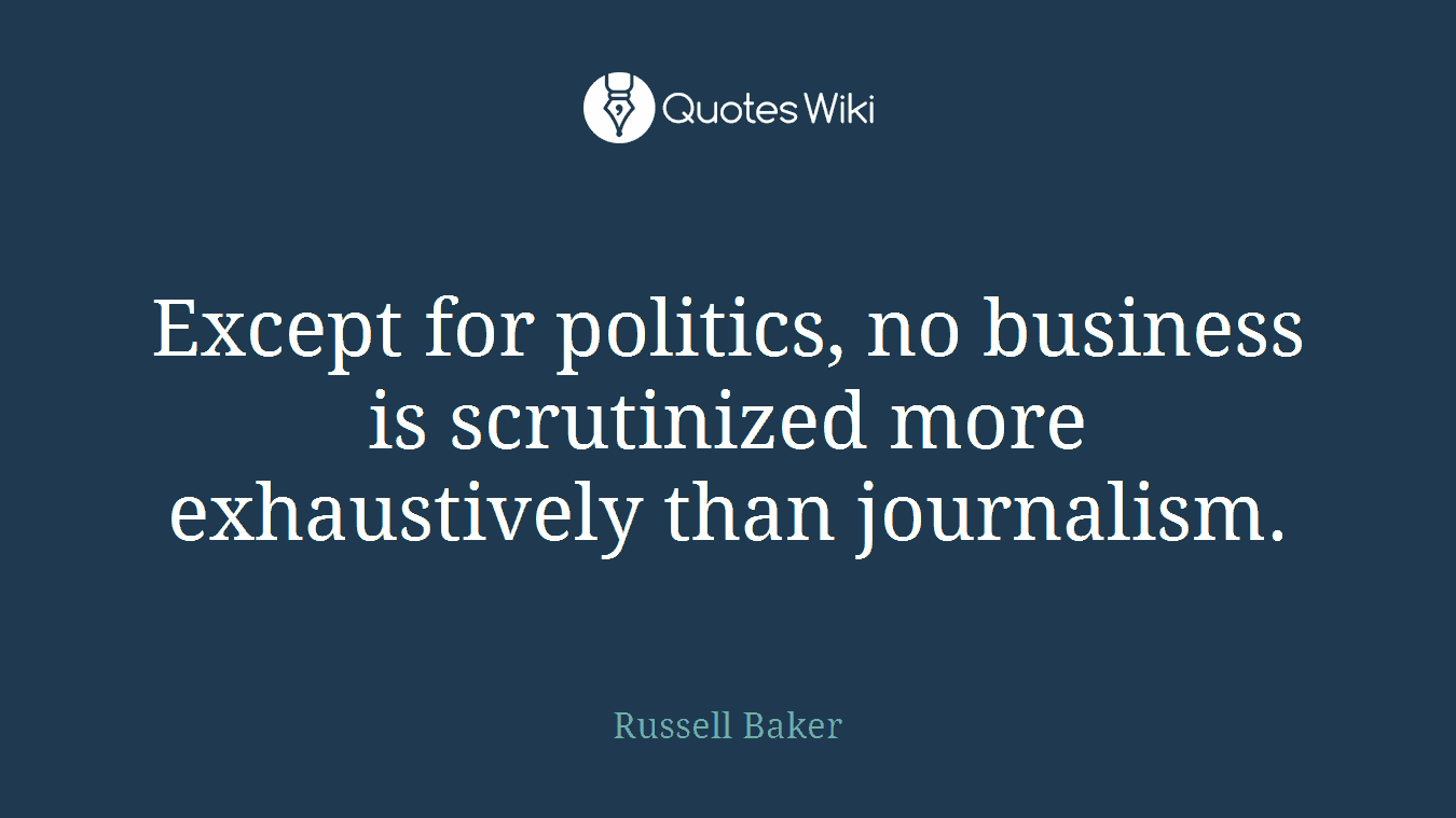 Except for politics, no business is scrutinized more exhaustively than journalism.