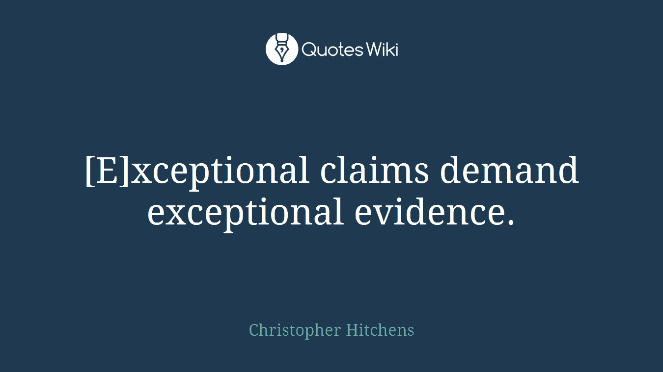 [E]xceptional claims demand exceptional evidence.