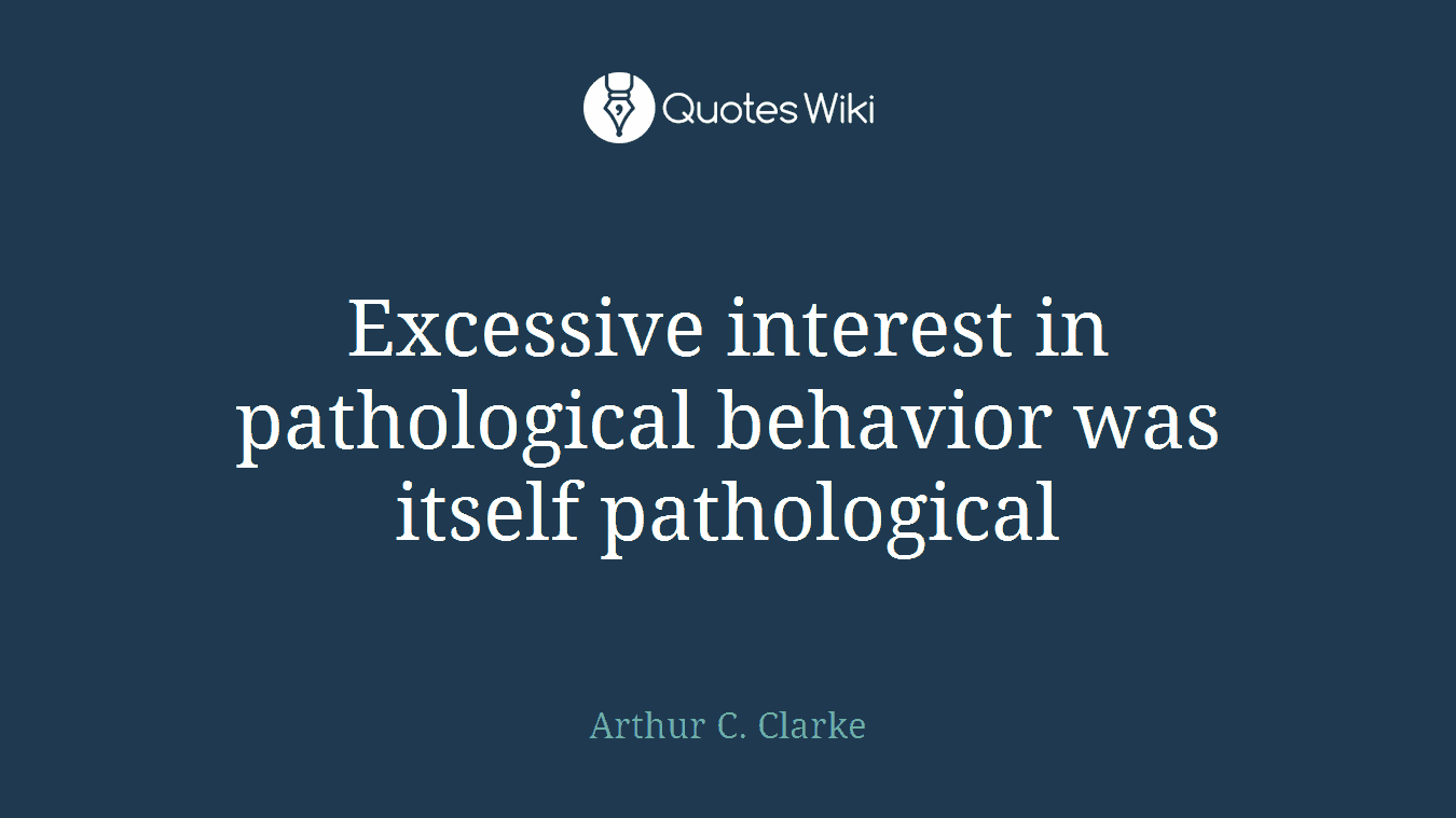 Excessive interest in pathological behavior was itself pathological