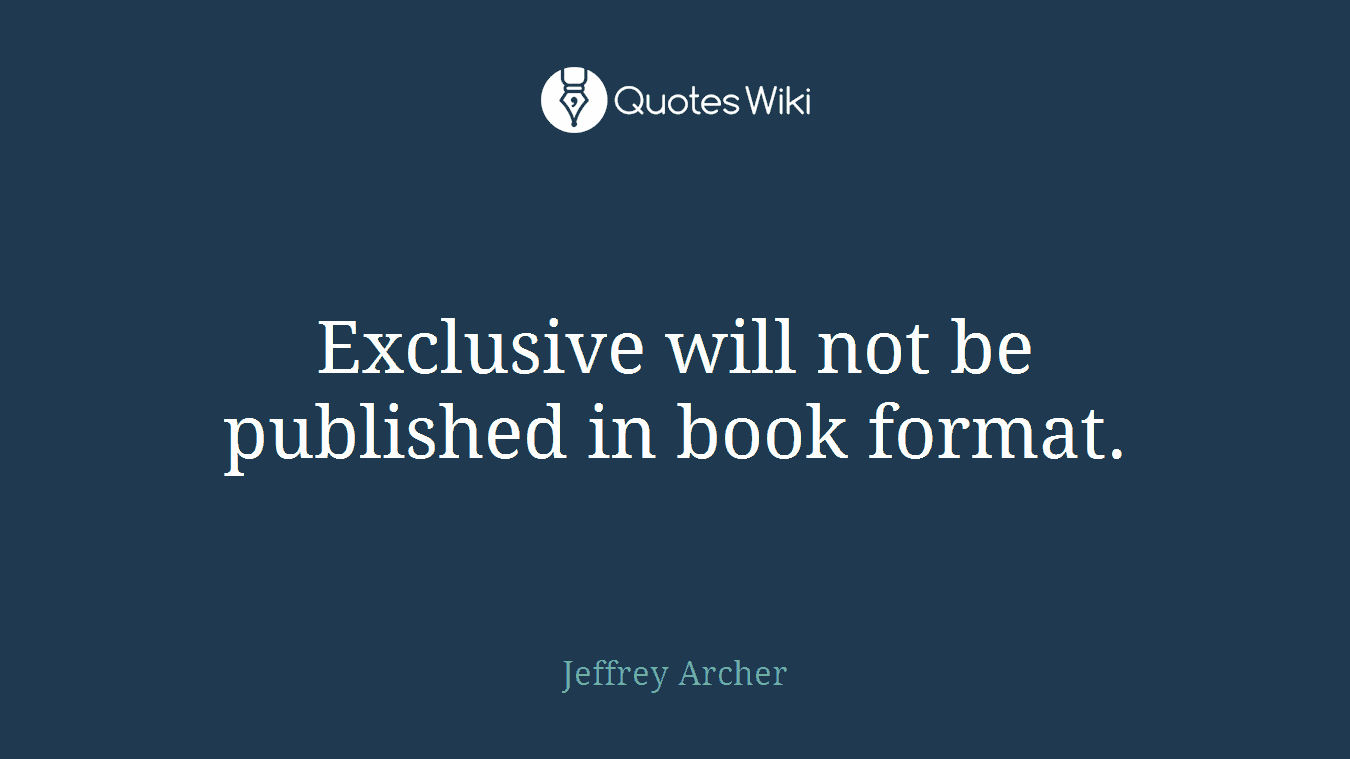 Exclusive will not be published in book format.