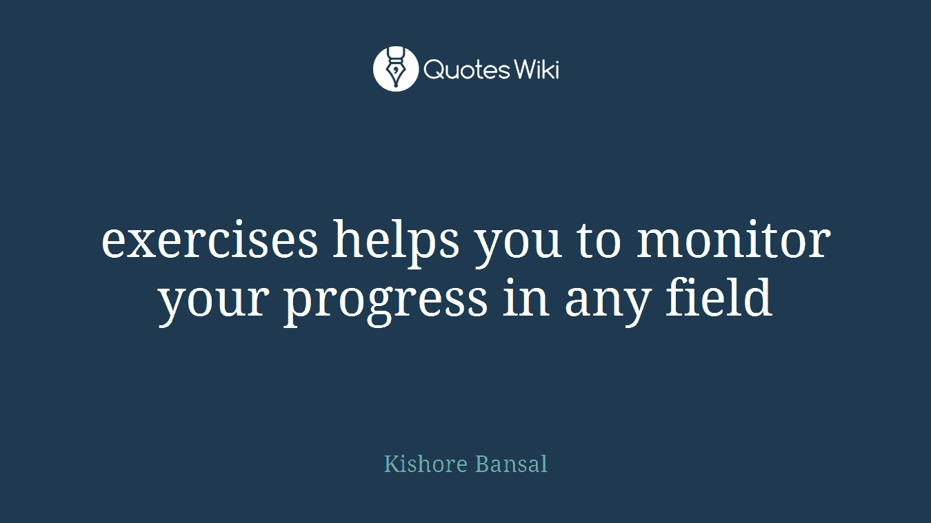 exercises helps you to monitor your progress in any field