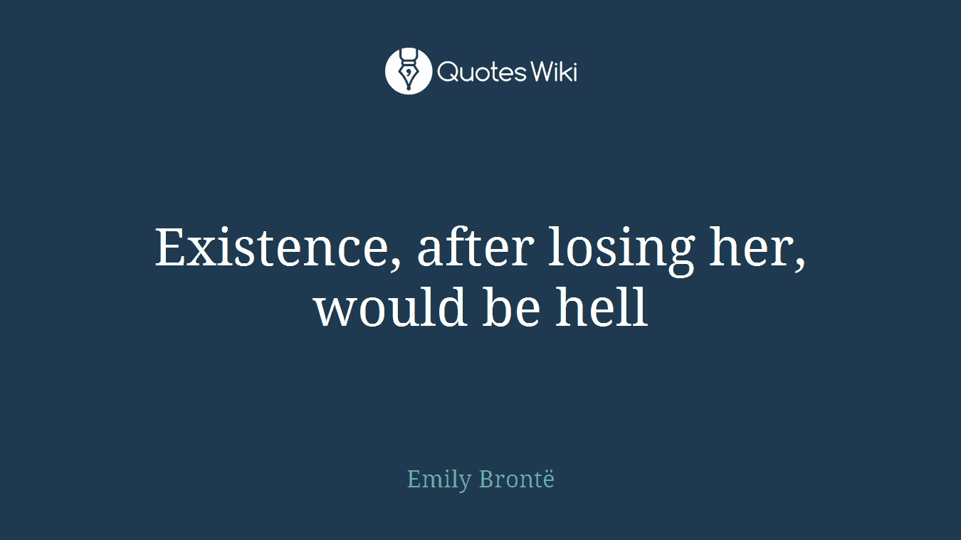 Existence, after losing her, would be hell