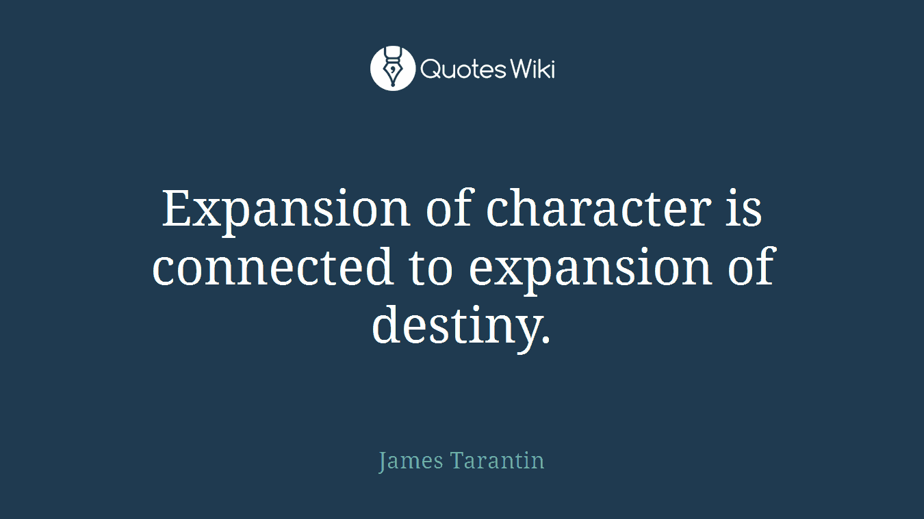 Expansion of character is connected to expansion of destiny.