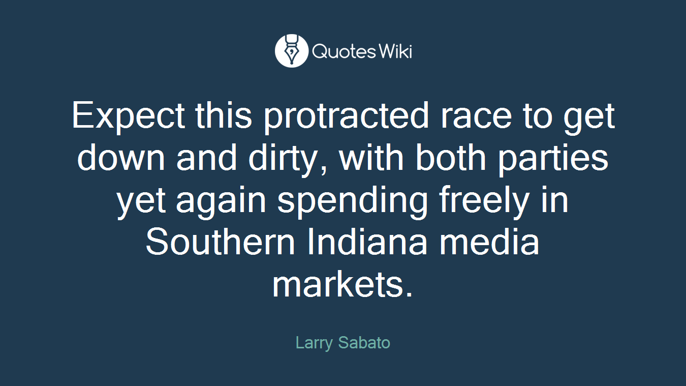 Expect this protracted race to get down and dirty, with both parties yet again spending freely in Southern Indiana media markets.