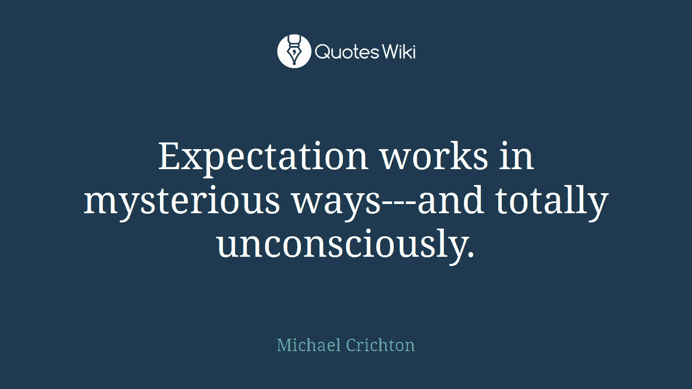 Expectation works in mysterious ways---and totally unconsciously.
