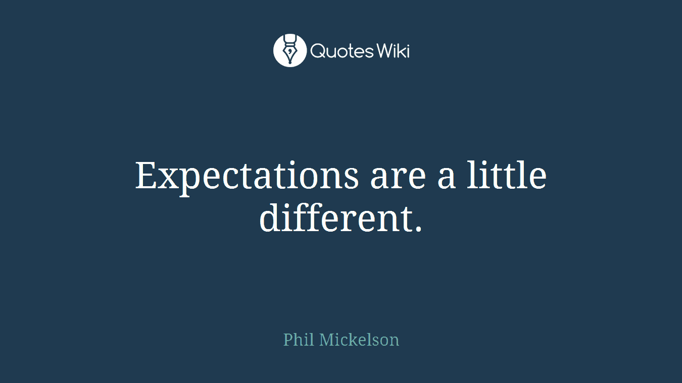 Expectations are a little different.