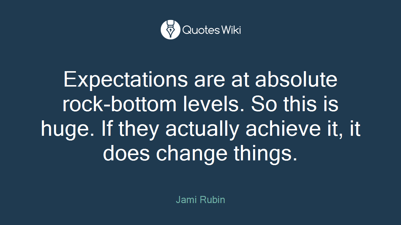 Expectations are at absolute rock-bottom levels. So this is huge. If they actually achieve it, it does change things.
