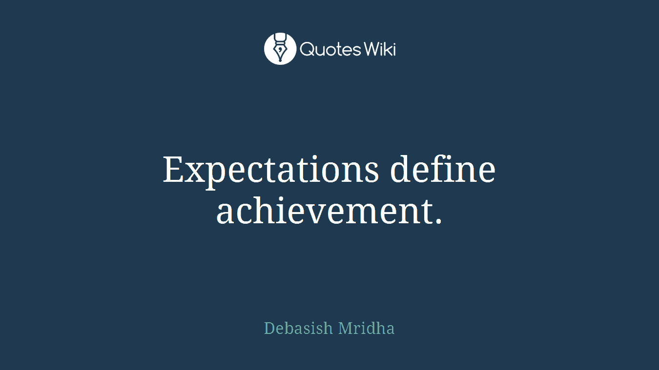 Expectations define achievement.
