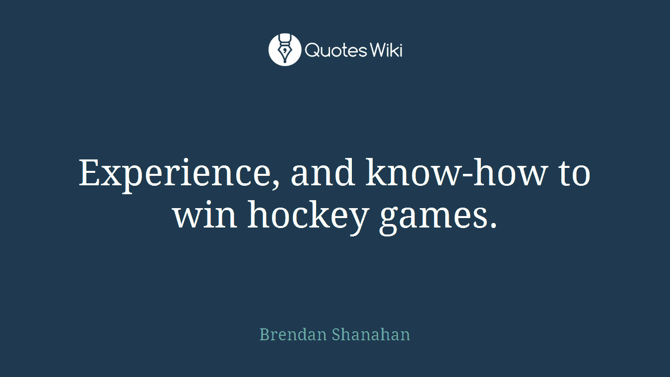Experience, and know-how to win hockey games.