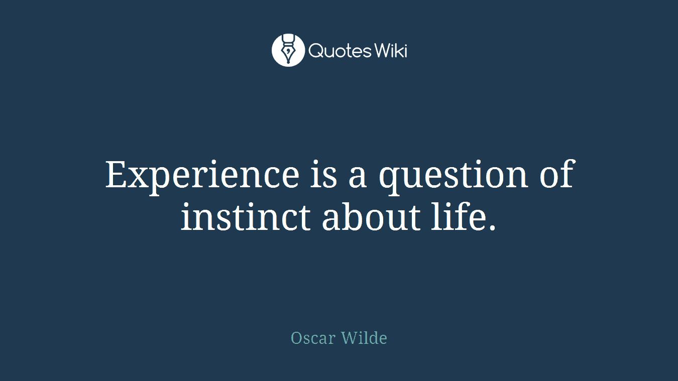Experience is a question of instinct about life.