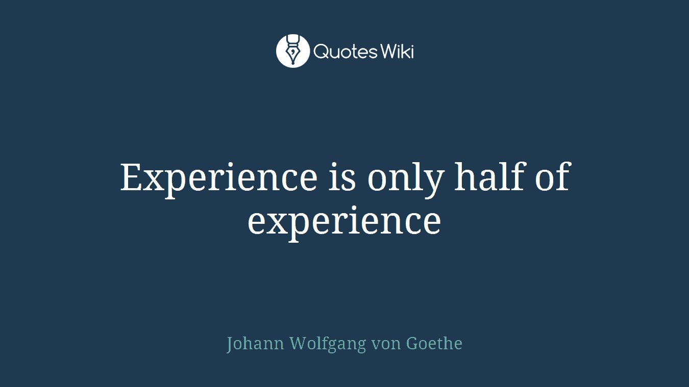 Experience is only half of experience