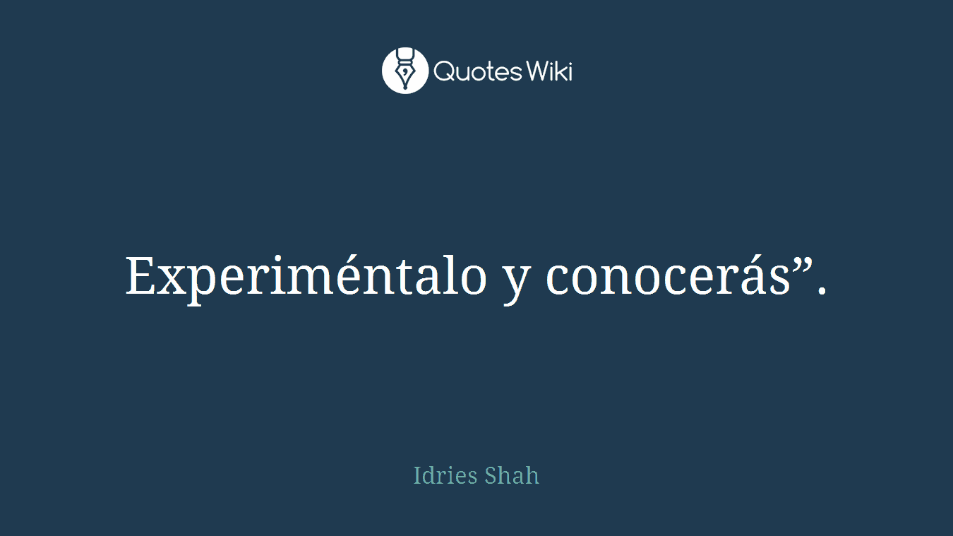 Experiméntalo y conocerás”.