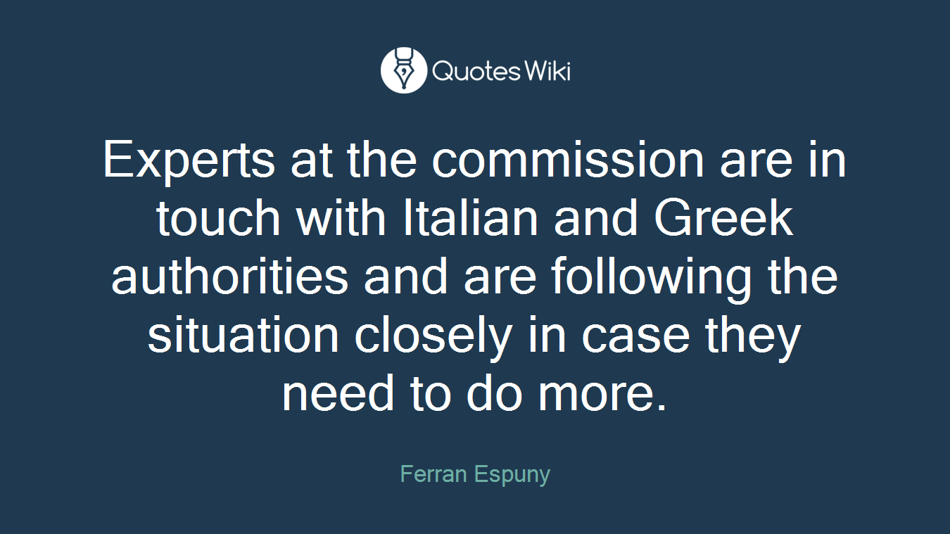Experts at the commission are in touch with Italian and Greek authorities and are following the situation closely in case they need to do more.