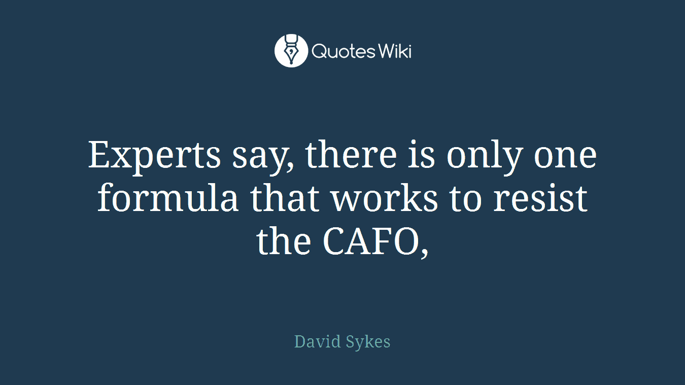 Experts say, there is only one formula that works to resist the CAFO,