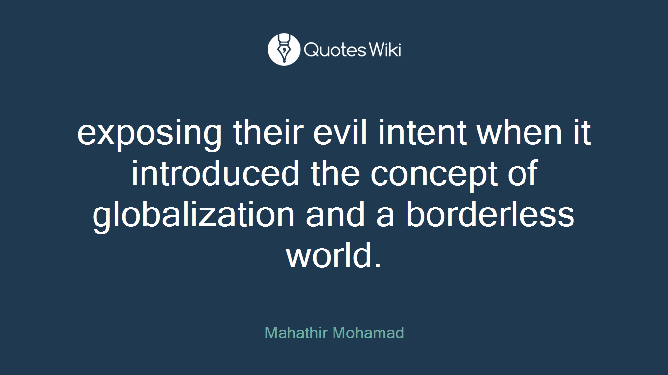 exposing their evil intent when it introduced the concept of globalization and a borderless world.
