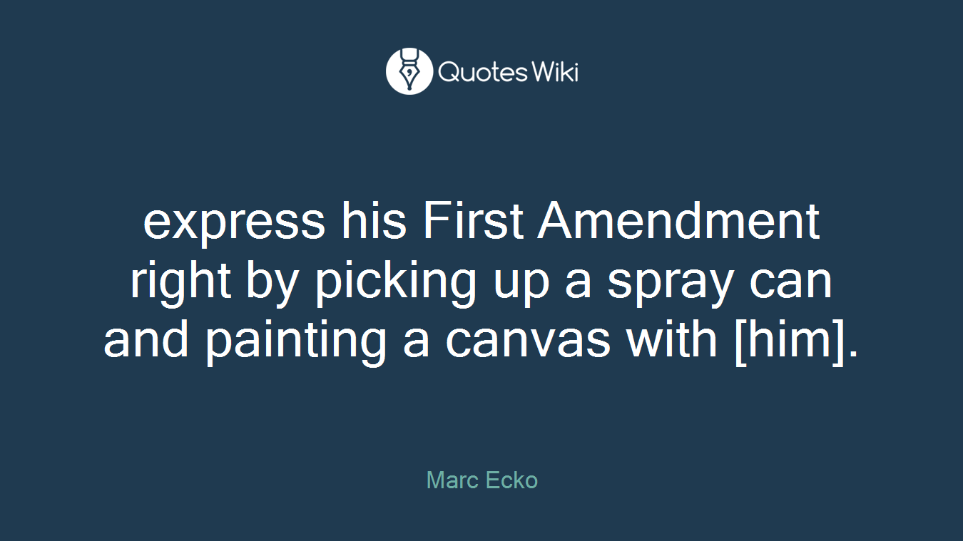 express his First Amendment right by picking up a spray can and painting a canvas with [him].