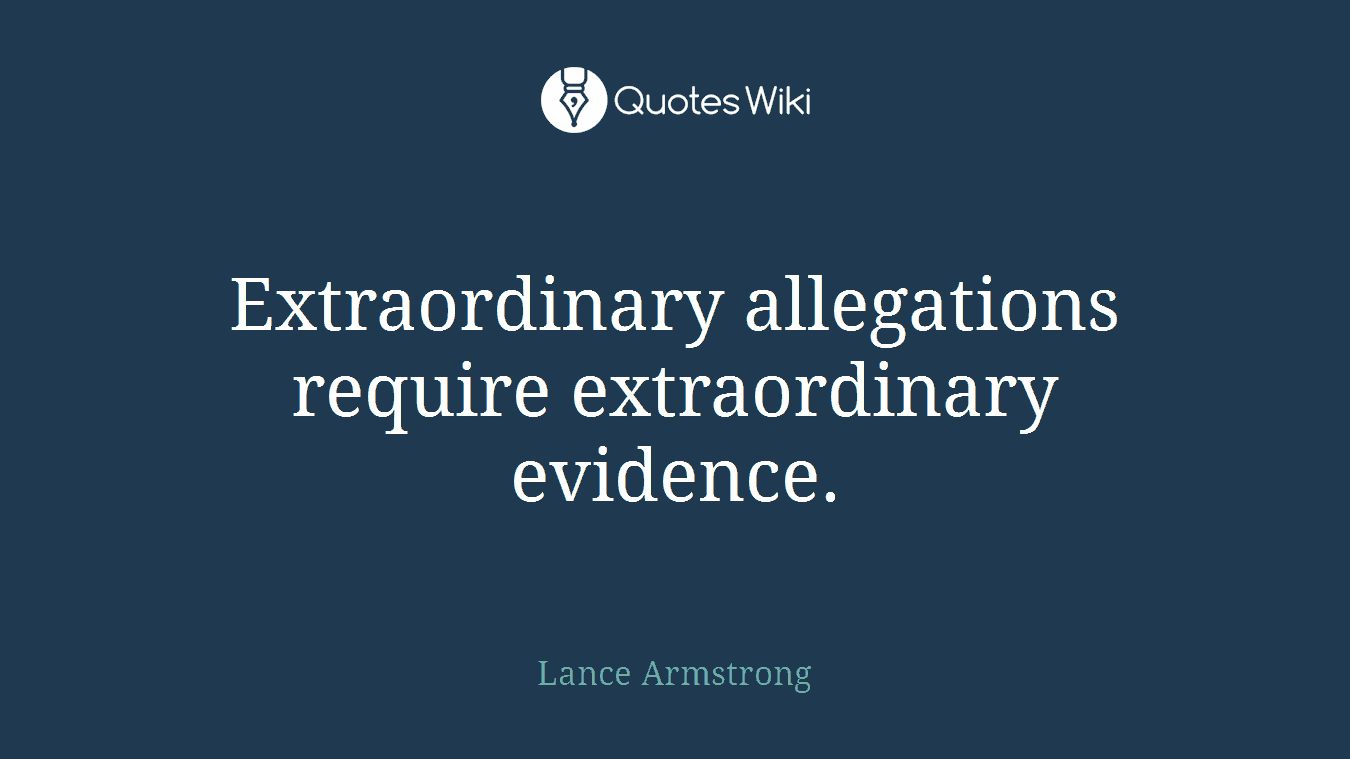 Extraordinary allegations require extraordinary evidence.