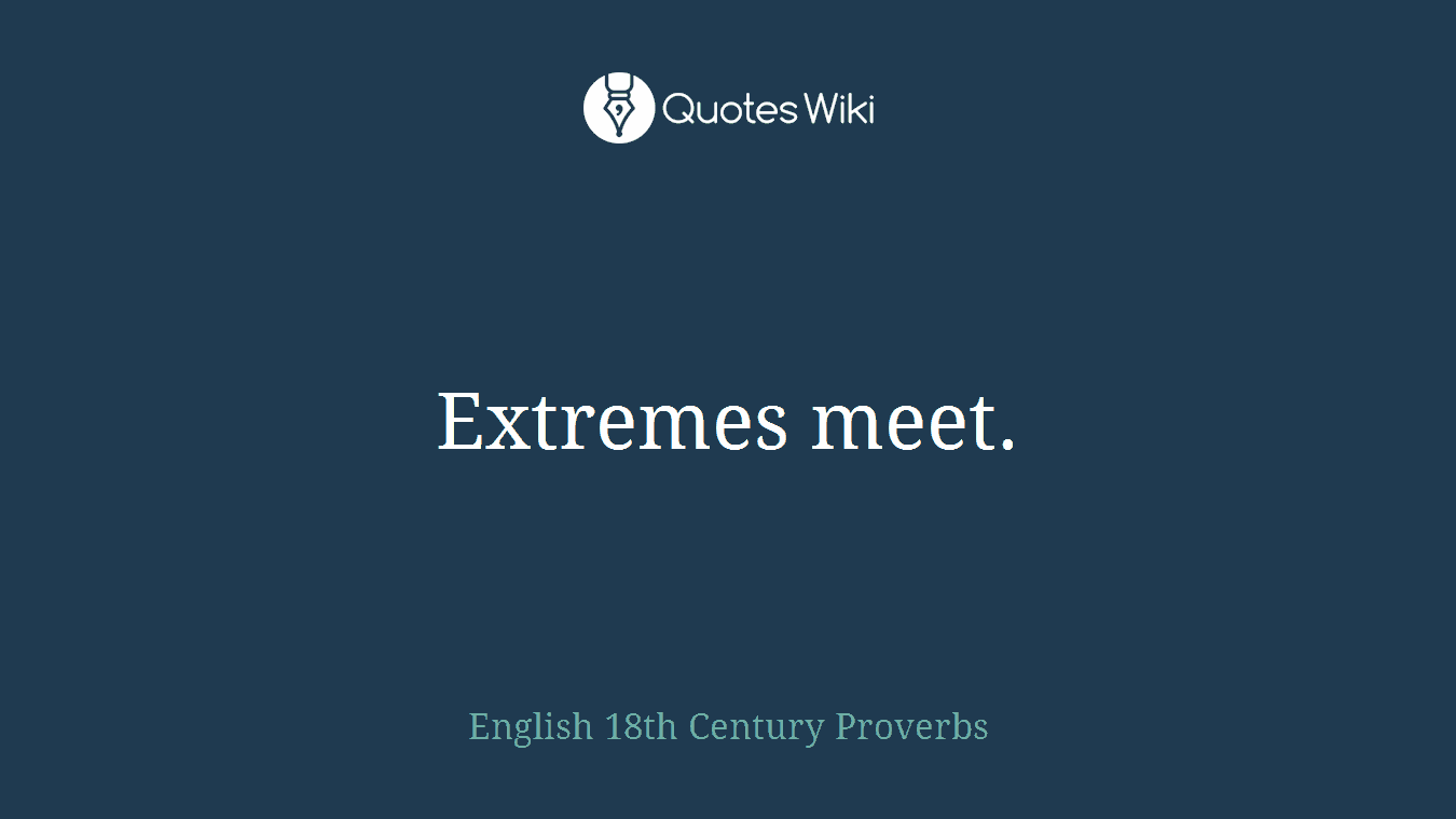 Extremes meet.