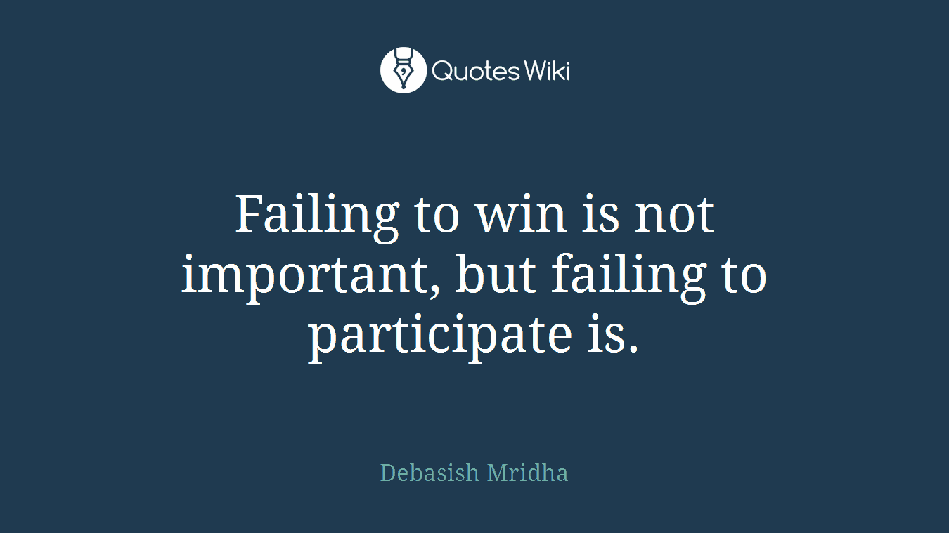 Failing to win is not important, but failing to participate is.