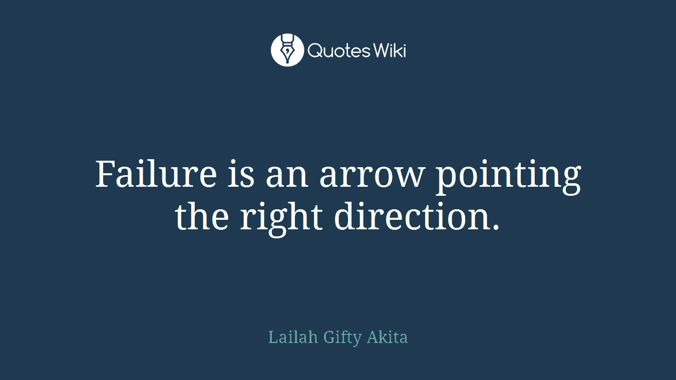 Failure is an arrow pointing the right direction.