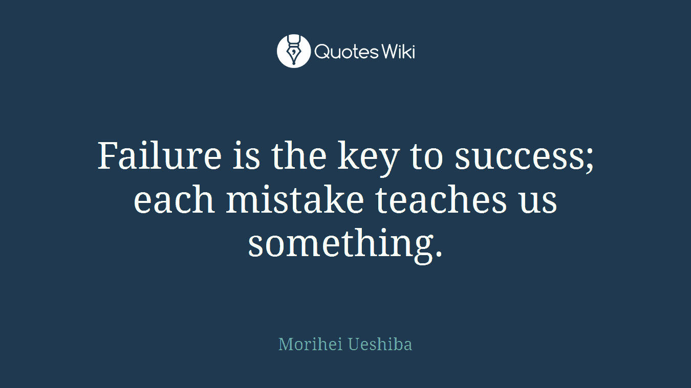 Failure is the key to success; each mistake teaches us something.