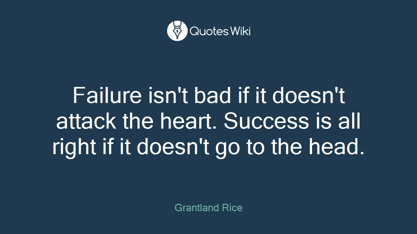 Failure isn't bad if it doesn't attack the heart. Success is all right if it doesn't go to the head.