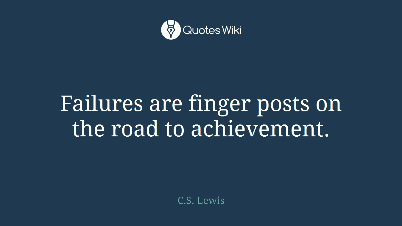 Failures are finger posts on the road to achievement.