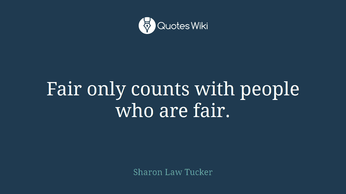 Fair only counts with people who are fair.