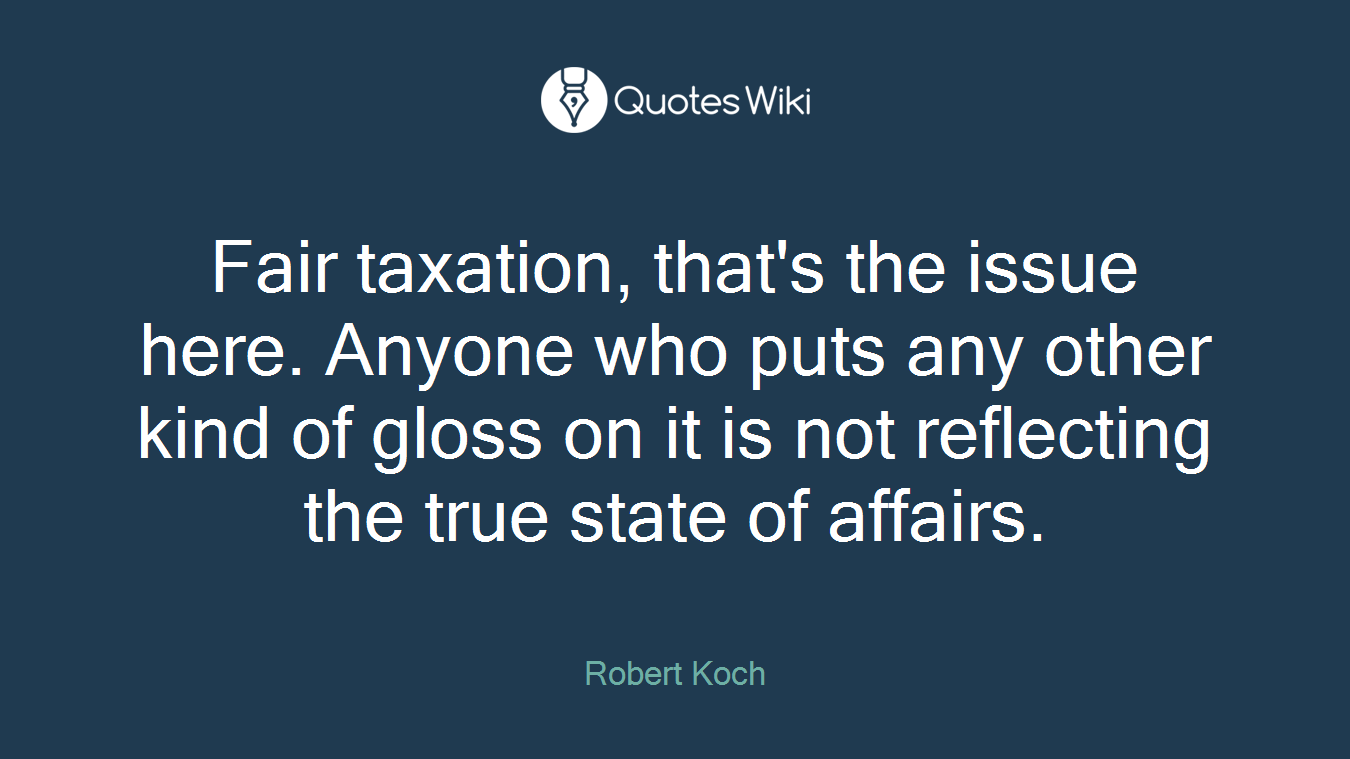 Fair taxation, that's the issue here. Anyone who puts any other kind of gloss on it is not reflecting the true state of affairs.