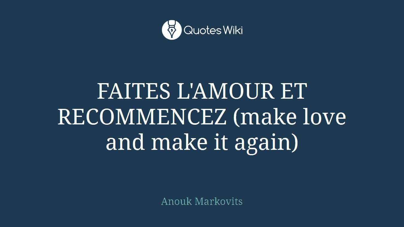 FAITES L'AMOUR ET RECOMMENCEZ (make love and make it again)