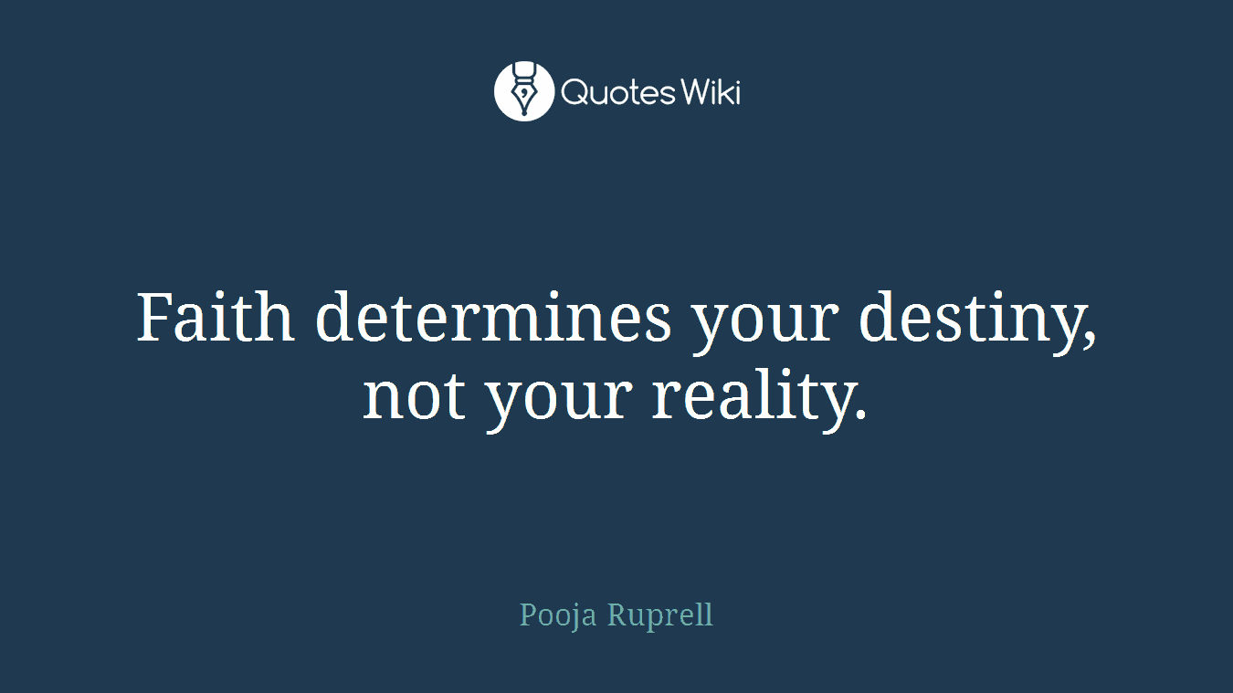 Faith determines your destiny, not your reality.