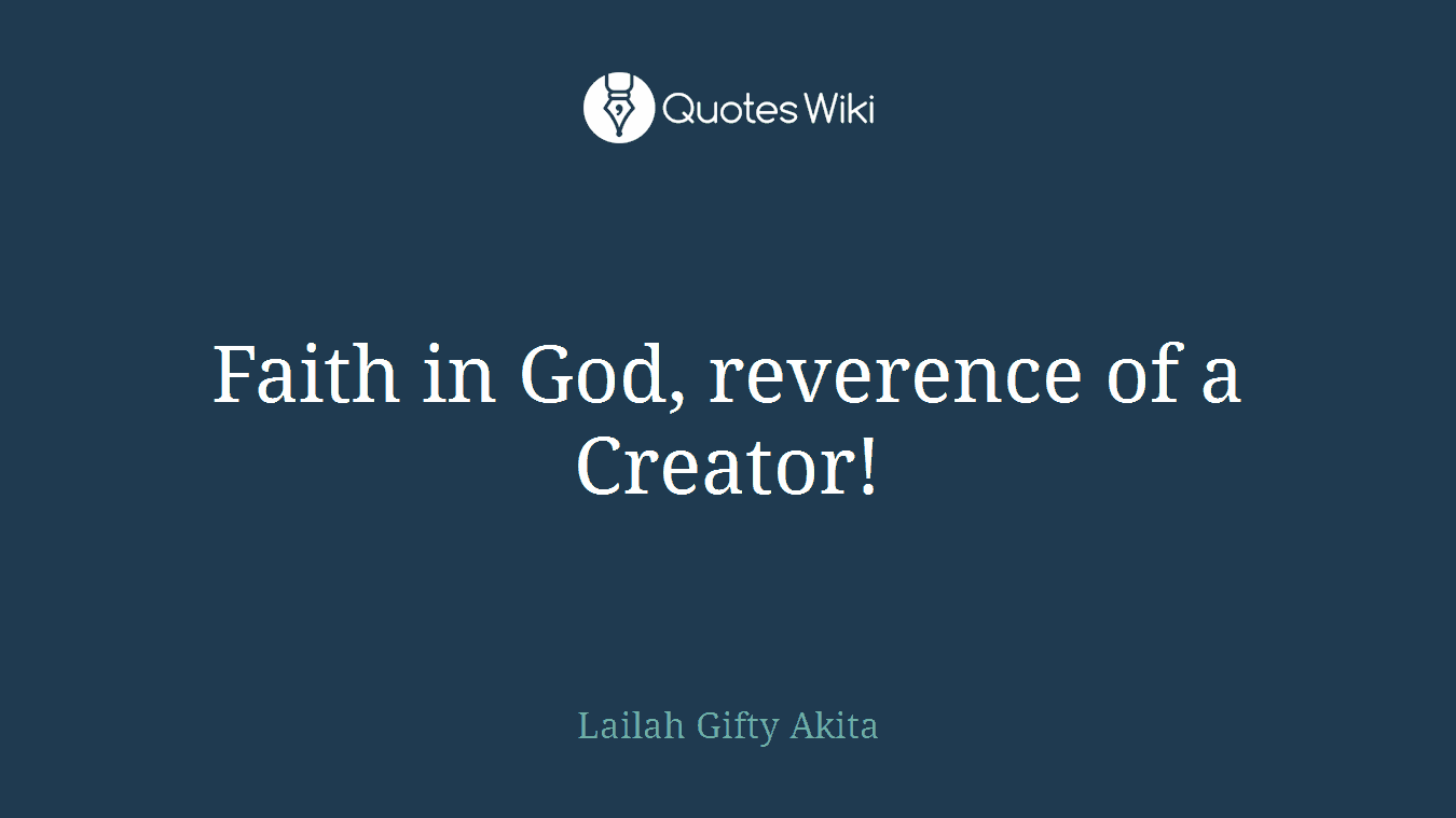 Faith in God, reverence of a Creator!