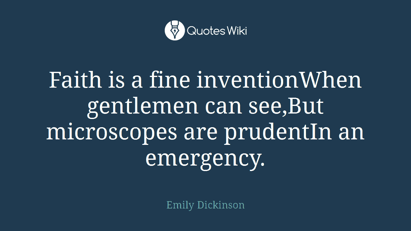 Faith is a fine inventionWhen gentlemen can see,But microscopes are prudentIn an emergency.