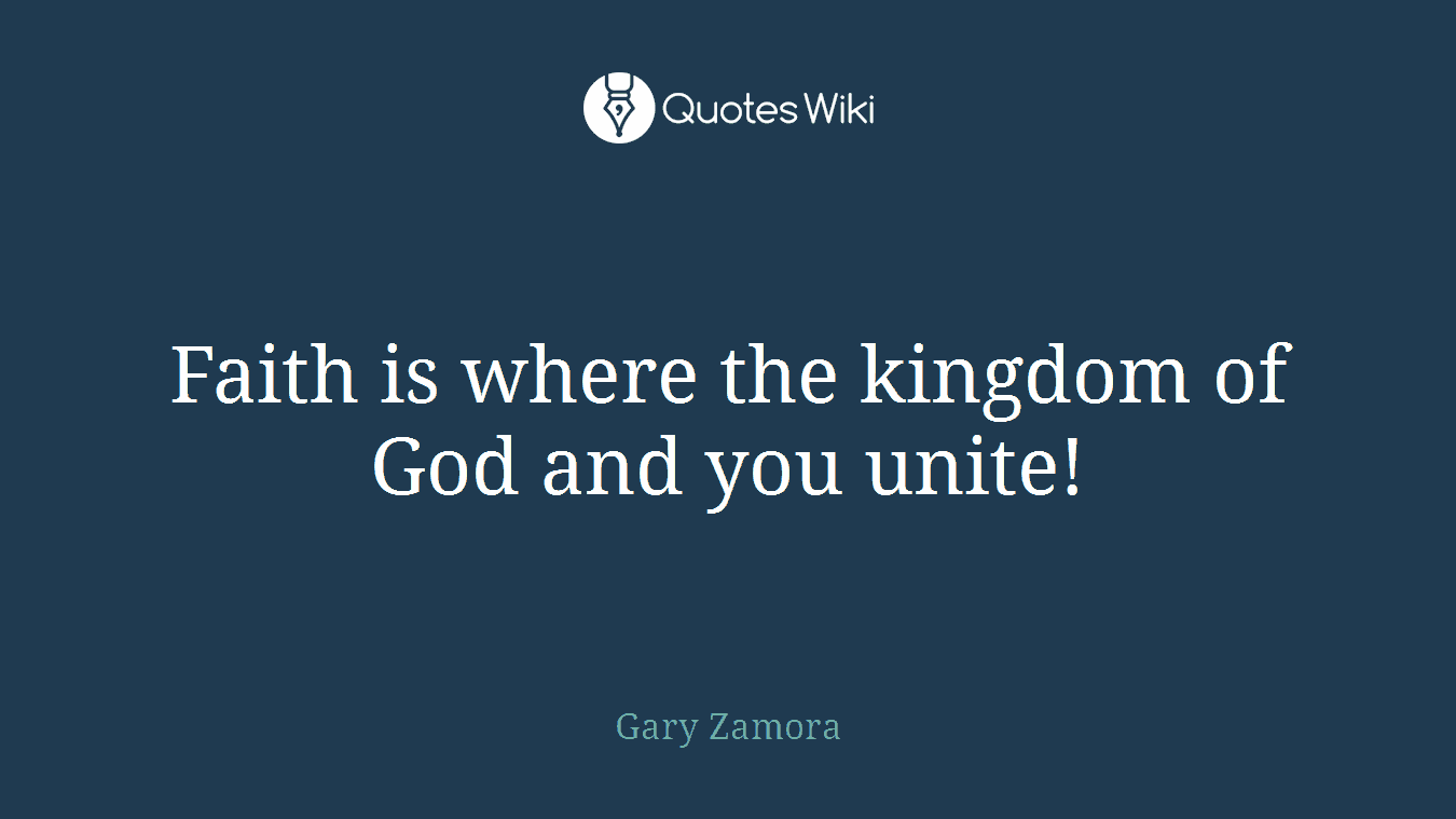 Faith is where the kingdom of God and you unite!