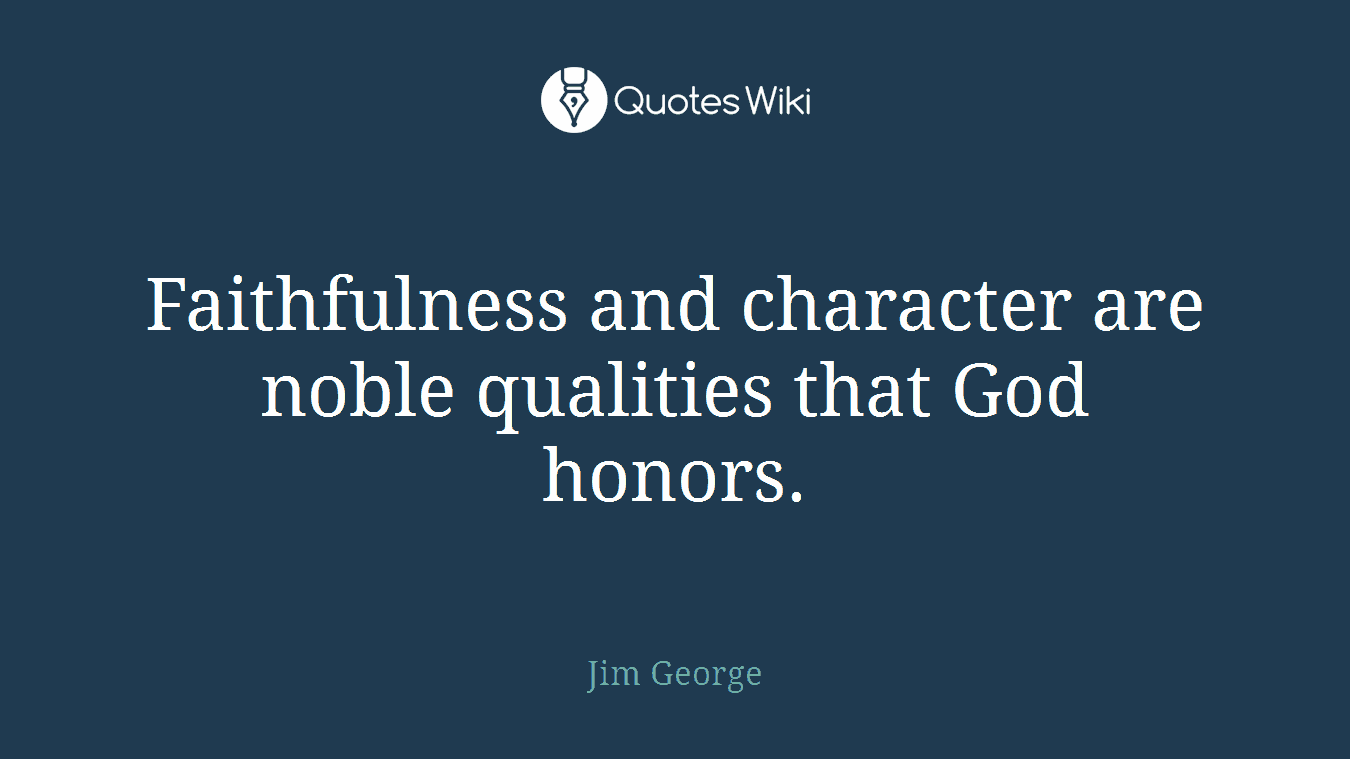 Faithfulness and character are noble qualities that God honors.