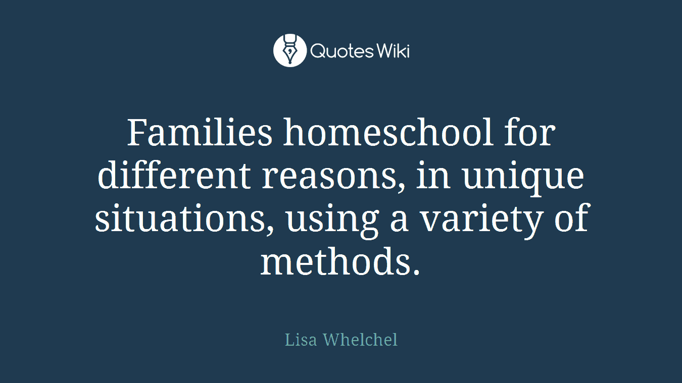 Families homeschool for different reasons, in unique situations, using a variety of methods.
