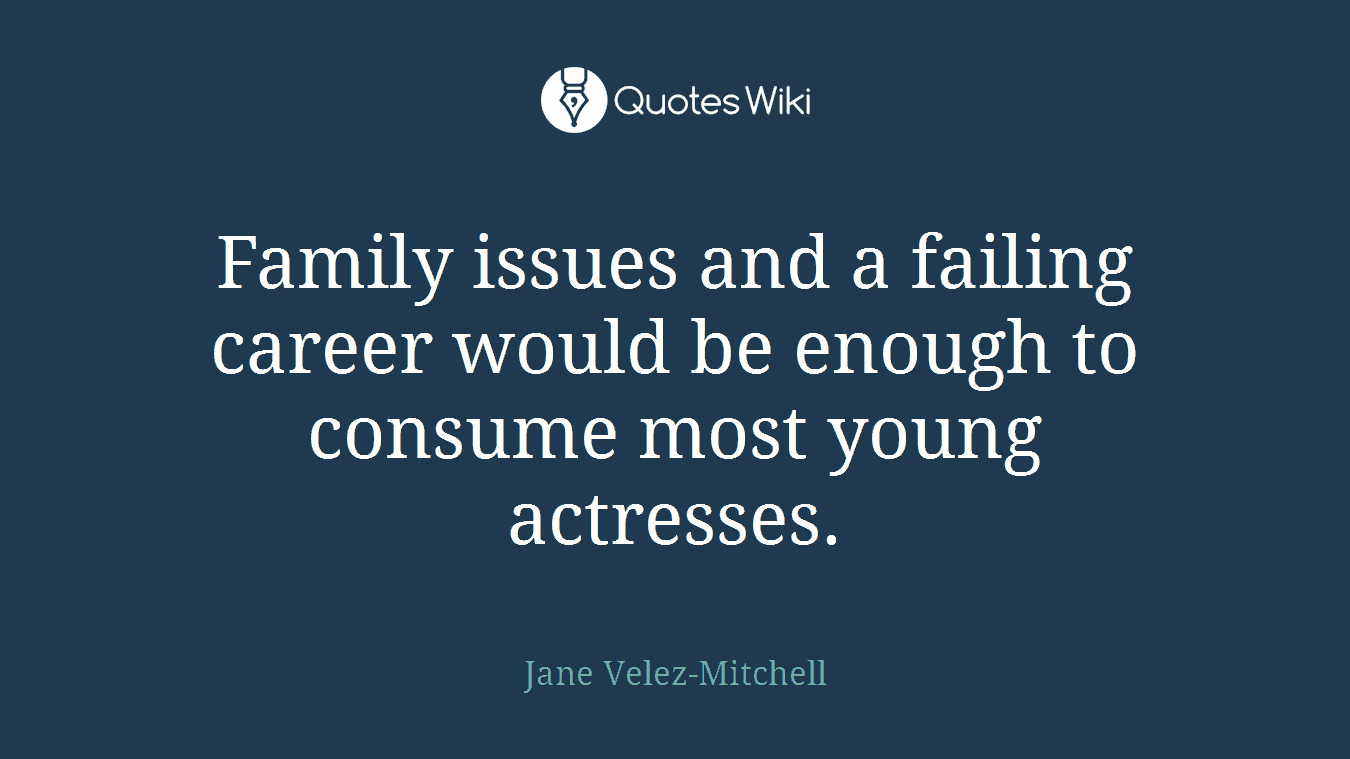 Family issues and a failing career would be enough to consume most young actresses.