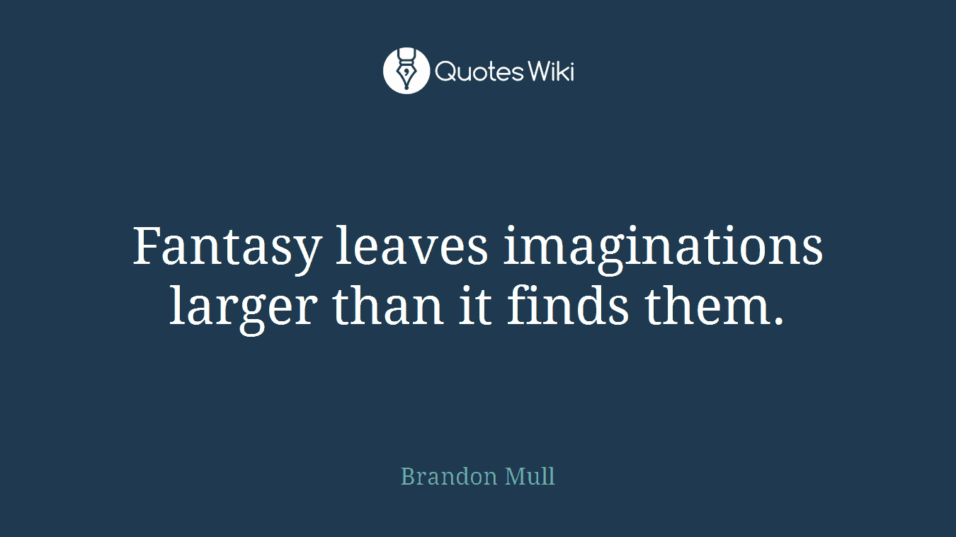 Fantasy leaves imaginations larger than it finds them.