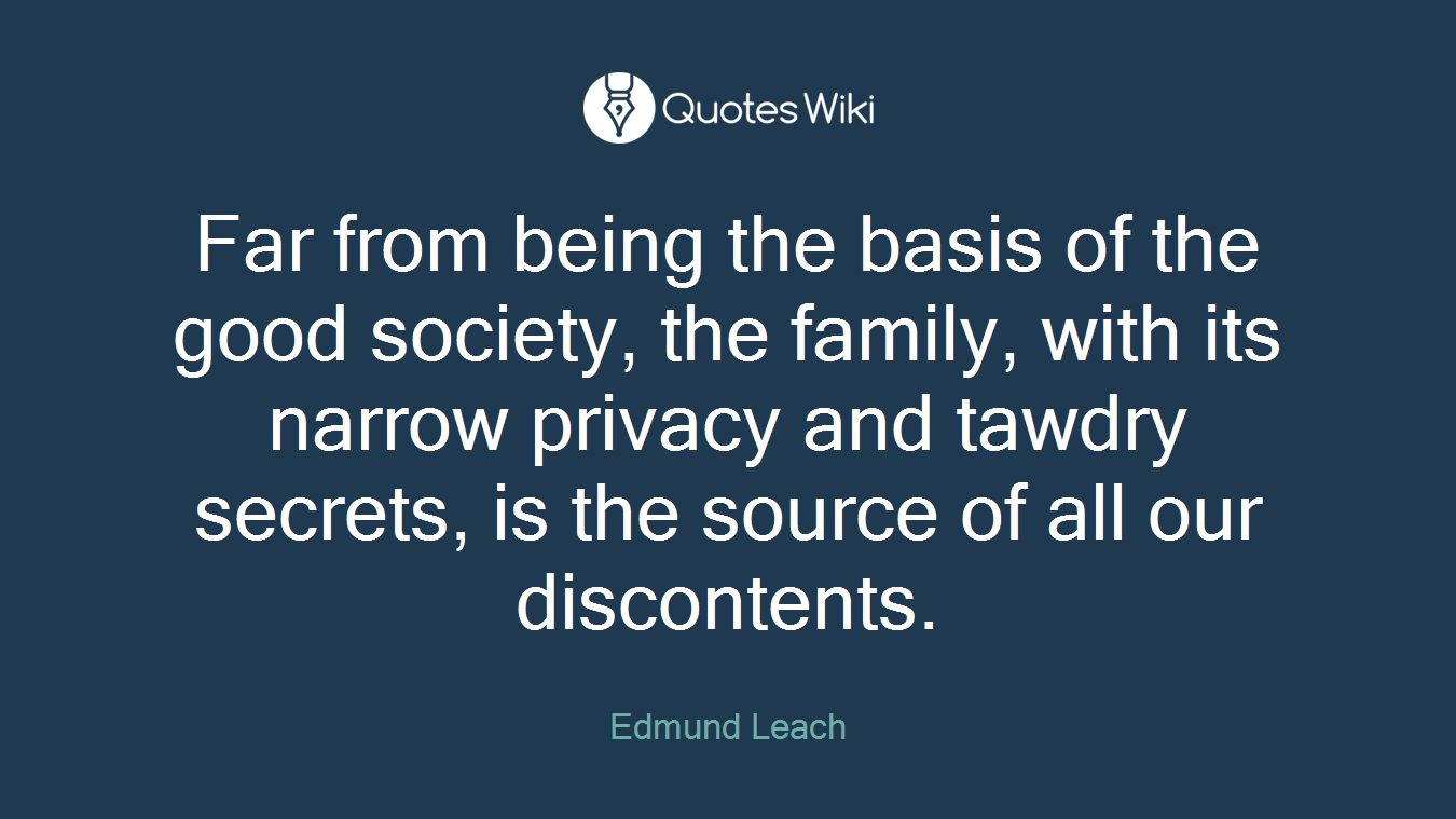Far from being the basis of the good society, the family, with its narrow privacy and tawdry secrets, is the source of all our discontents.